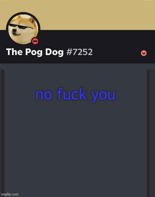 epic doggos epic discord temp | no fuck you | image tagged in epic doggos epic discord temp | made w/ Imgflip meme maker