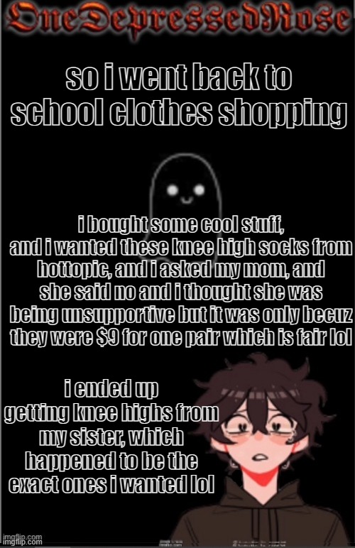 i also bought a black denim jacket, an ozzy osborne t shirt, and some new jeans | so i went back to school clothes shopping; i bought some cool stuff, and i wanted these knee high socks from hottopic, and i asked my mom, and she said no and i thought she was being unsupportive but it was only becuz they were $9 for one pair which is fair lol; i ended up getting knee highs from my sister, which happened to be the exact ones i wanted lol | image tagged in onedepressedrose new | made w/ Imgflip meme maker