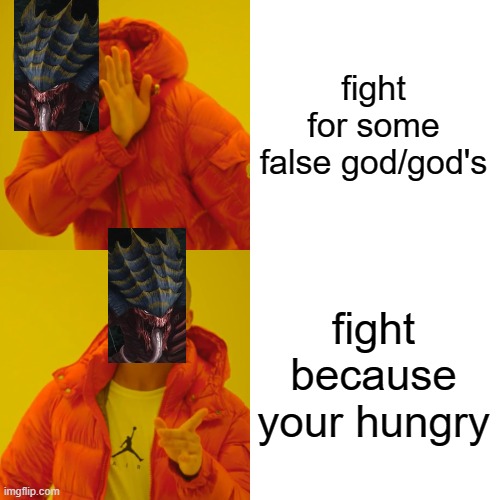 proper reason to fight | fight for some false god/god's; fight because your hungry | image tagged in memes,drake hotline bling,warhammer40k,tyranid,tyranids | made w/ Imgflip meme maker