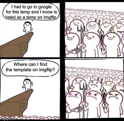 I had to go to google for this temp and I know is listed as a temp on Imgflip; Where can I find the template on imgflip? | made w/ Imgflip meme maker