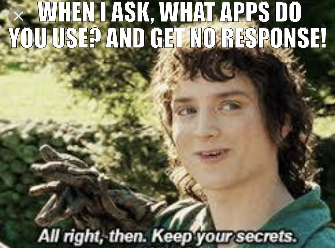 I WAS JUST BEING SUPER FREINDLY THATS ALL! | WHEN I ASK, WHAT APPS DO YOU USE? AND GET NO RESPONSE! | image tagged in all right then keep your secrets,meme | made w/ Imgflip meme maker