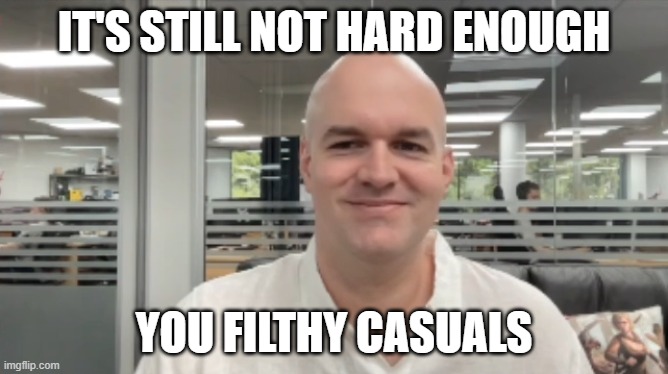 Chris Wilson Smug | IT'S STILL NOT HARD ENOUGH; YOU FILTHY CASUALS | image tagged in chris wilson smug | made w/ Imgflip meme maker
