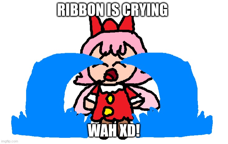 rbbon is crying | RIBBON IS CRYING; WAH XD! | image tagged in ribbon is crying,funny,cute,memes,ribbon,artwork | made w/ Imgflip meme maker