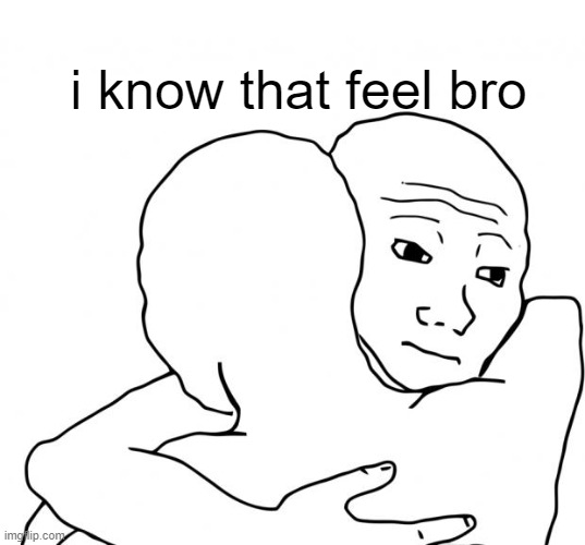 I Know That Feel Bro Meme | i know that feel bro | image tagged in memes,i know that feel bro | made w/ Imgflip meme maker