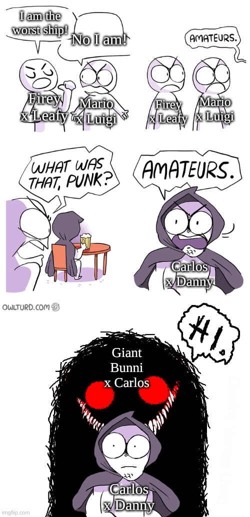 imagine making ship art of giant bunni and carlos :skull: | I am the worst ship! No I am! Firey x Leafy; Mario x Luigi; Mario x Luigi; Firey x Leafy; Carlos x Danny; Giant Bunni x Carlos; Carlos x Danny | image tagged in memes,funny,amatuers meme,bfdi,mario,carlos | made w/ Imgflip meme maker