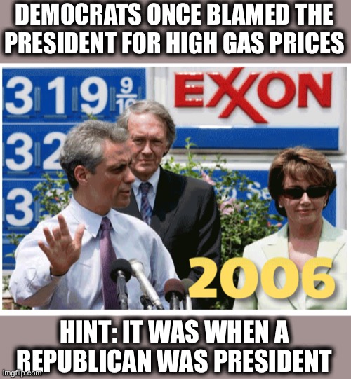 DEMOCRATS ONCE BLAMED THE PRESIDENT FOR HIGH GAS PRICES HINT: IT WAS WHEN A REPUBLICAN WAS PRESIDENT | made w/ Imgflip meme maker