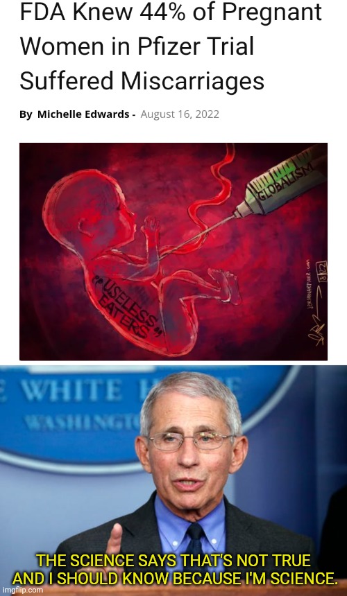 They Love Murdering Children | THE SCIENCE SAYS THAT'S NOT TRUE  AND I SHOULD KNOW BECAUSE I'M SCIENCE. | image tagged in dr fauci,miscarriage,covid-19,vaccines | made w/ Imgflip meme maker