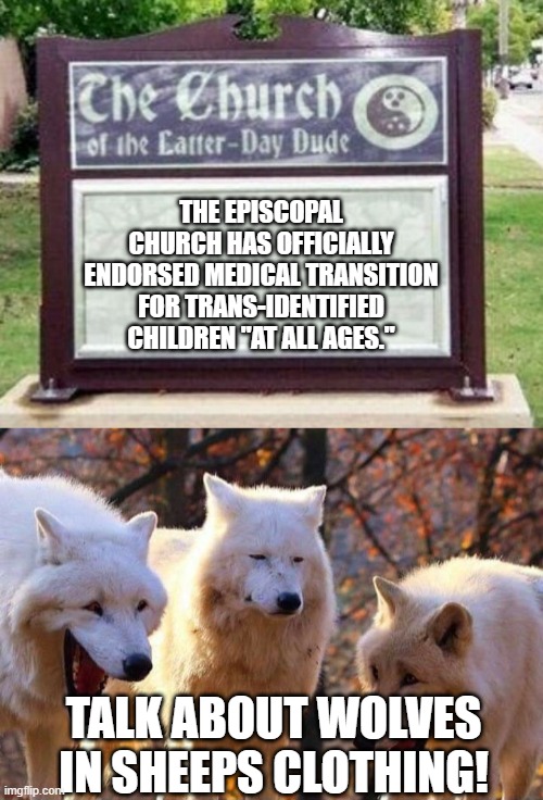 Politics ruin everything | THE EPISCOPAL CHURCH HAS OFFICIALLY ENDORSED MEDICAL TRANSITION FOR TRANS-IDENTIFIED CHILDREN "AT ALL AGES."; TALK ABOUT WOLVES IN SHEEPS CLOTHING! | image tagged in church sign,laughing wolf | made w/ Imgflip meme maker