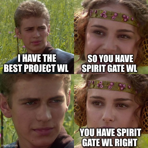 Anakin Padme 4 Panel | I HAVE THE BEST PROJECT WL; SO YOU HAVE SPIRIT GATE WL; YOU HAVE SPIRIT GATE WL RIGHT | image tagged in anakin padme 4 panel | made w/ Imgflip meme maker