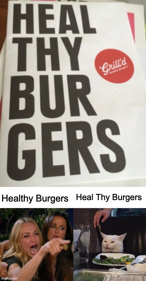 which one do your think? | Heal Thy Burgers; Healthy Burgers | image tagged in memes,woman yelling at cat | made w/ Imgflip meme maker