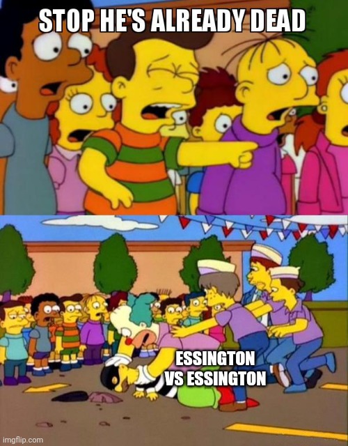 Stop He's Already Dead | ESSINGTON VS ESSINGTON | image tagged in stop he's already dead | made w/ Imgflip meme maker