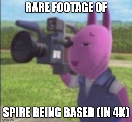 Caught in 4k | RARE FOOTAGE OF SPIRE BEING BASED (IN 4K) | image tagged in caught in 4k | made w/ Imgflip meme maker