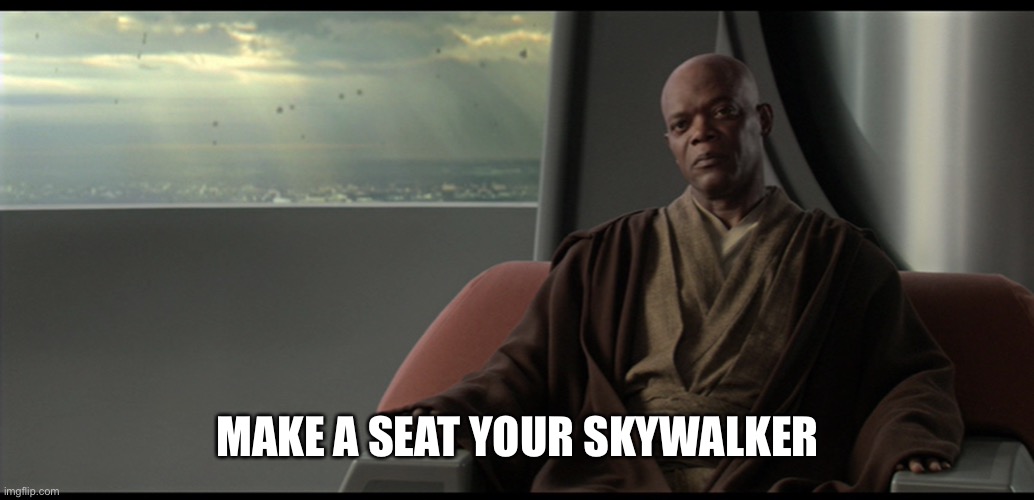 Take a seat | MAKE A SEAT YOUR SKYWALKER | image tagged in take a seat | made w/ Imgflip meme maker