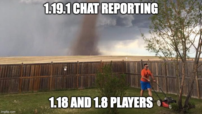Minecraft Chat Reporting Lawns | 1.19.1 CHAT REPORTING; 1.18 AND 1.8 PLAYERS | image tagged in tornado lawn mower | made w/ Imgflip meme maker