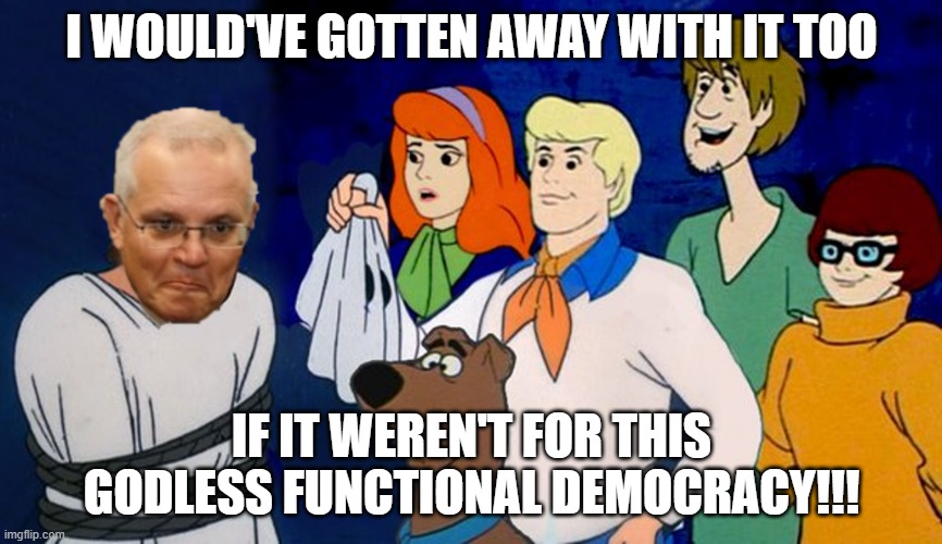 I would have had my theocracy too! | I WOULD'VE GOTTEN AWAY WITH IT TOO; IF IT WEREN'T FOR THIS GODLESS FUNCTIONAL DEMOCRACY!!! | image tagged in scummo caught | made w/ Imgflip meme maker