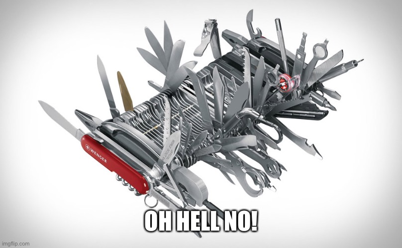 Super Swiss Army Knife | OH HELL NO! | image tagged in super swiss army knife | made w/ Imgflip meme maker