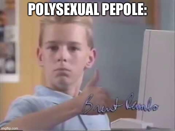 Brent Rambo | POLYSEXUAL PEPOLE: | image tagged in brent rambo | made w/ Imgflip meme maker