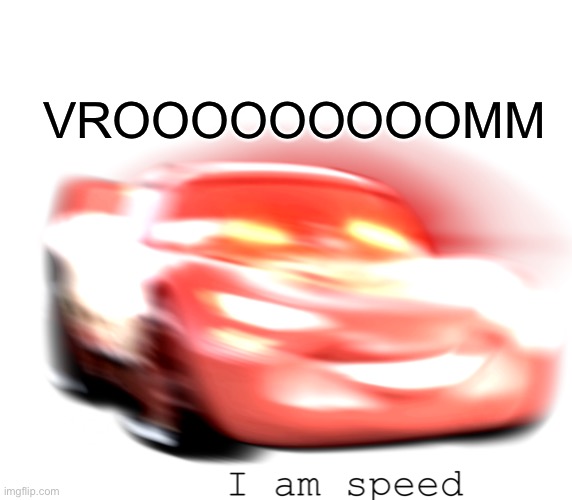 I Am Speed | VROOOOOOOOOMM | image tagged in i am speed | made w/ Imgflip meme maker