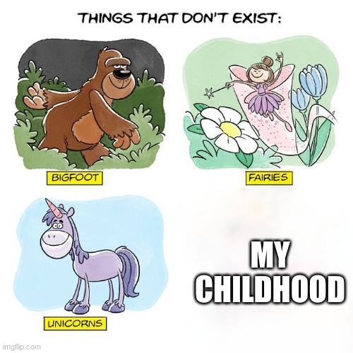 Things That Don't Exist | MY CHILDHOOD | image tagged in things that don't exist | made w/ Imgflip meme maker