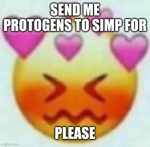 horny boi | SEND ME PROTOGENS TO SIMP FOR; PLEASE | made w/ Imgflip meme maker