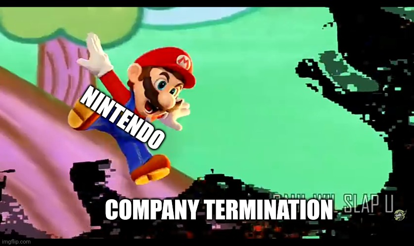 This will never happen | NINTENDO; COMPANY TERMINATION | image tagged in mario dies | made w/ Imgflip meme maker