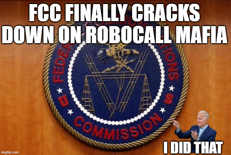 FCC disconnects multiple robocall carriers | FCC FINALLY CRACKS DOWN ON ROBOCALL MAFIA; I DID THAT | image tagged in robocall,scam,biden,joe biden,phone | made w/ Imgflip meme maker