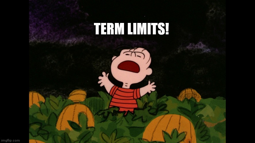 Great Pumpkin | TERM LIMITS! | image tagged in great pumpkin | made w/ Imgflip meme maker