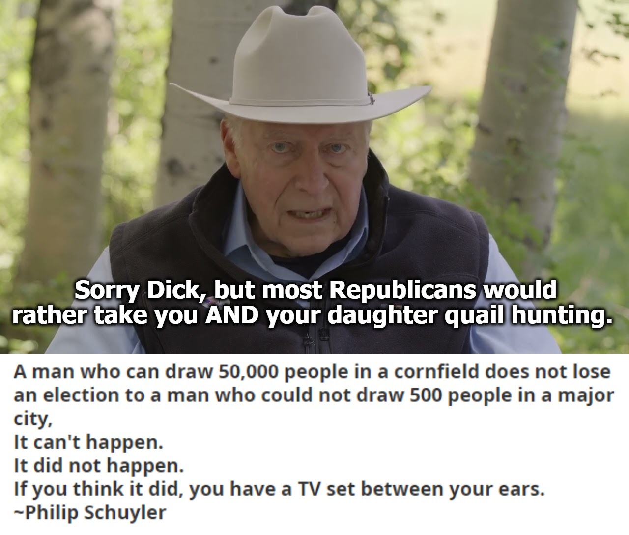 I've Got News For You, Dick. Most Republicans Would Like to Take You & Your Daughter Quail Hunting. | image tagged in dick cheney,fossil fool,reality check,rino,republican in name only,moron | made w/ Imgflip meme maker