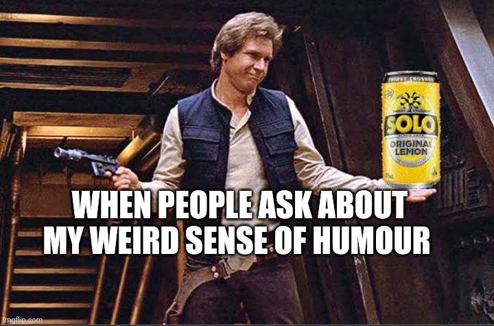 Han solo solo | WHEN PEOPLE ASK ABOUT MY WEIRD SENSE OF HUMOUR | image tagged in memes | made w/ Imgflip meme maker