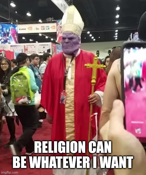  RELIGION CAN BE WHATEVER I WANT | image tagged in thanos,pope,marvel,avengers infinity war,now reality can be whatever i want,pope thanos | made w/ Imgflip meme maker