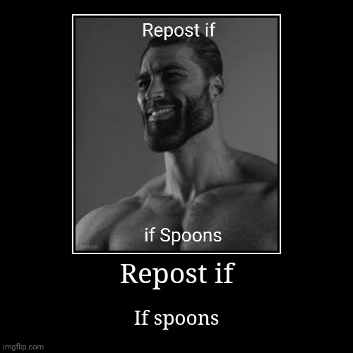 Repost if if spoons | image tagged in funny,demotivationals,spoon,giga chad,repost | made w/ Imgflip demotivational maker