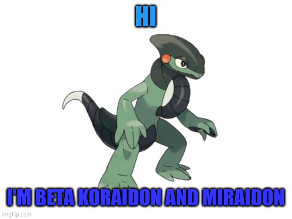 New Pokemon from some hours ago | HI; I'M BETA KORAIDON AND MIRAIDON | made w/ Imgflip meme maker