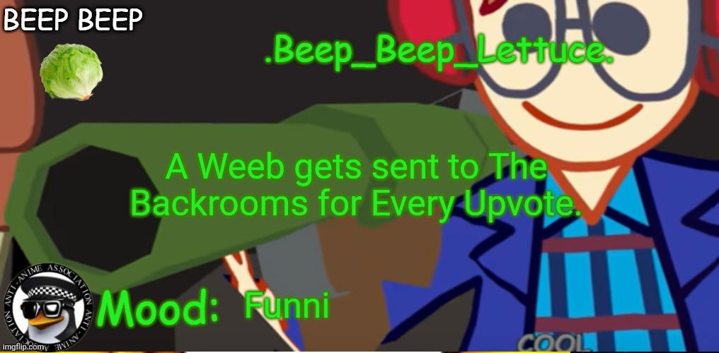 Weeb go brrrrr | A Weeb gets sent to The Backrooms for Every Upvote. Funni | image tagged in beep_beep_lettuce 's cg5 holding a bazooka template | made w/ Imgflip meme maker