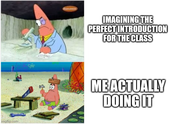 (Insert Relatable Title Here) | IMAGINING THE PERFECT INTRODUCTION FOR THE CLASS; ME ACTUALLY DOING IT | image tagged in patrick smart dumb | made w/ Imgflip meme maker