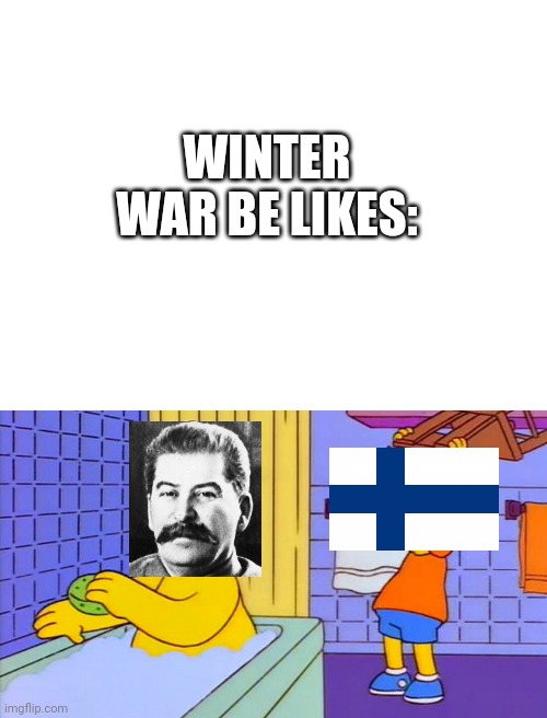 Winter war be likes: | WINTER WAR BE LIKES: | image tagged in blank white template,bart hitting homer with a chair,finland,stalin,fascism,winter is coming | made w/ Imgflip meme maker