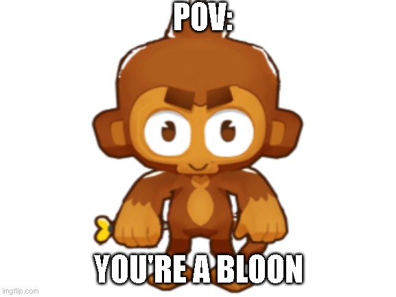 he wants your helium | POV:; YOU'RE A BLOON | image tagged in bloons td battles 2,dart monkey,bloon | made w/ Imgflip meme maker