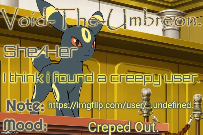 Void-The-Umbreon. Template | I think i found a creepy user. https://imgflip.com/user/_.undefined._; Creped Out. | image tagged in void-the-umbreon template | made w/ Imgflip meme maker