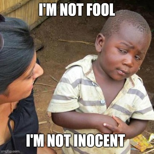 Fun | I'M NOT FOOL; I'M NOT INOCENT | image tagged in memes,third world skeptical kid | made w/ Imgflip meme maker