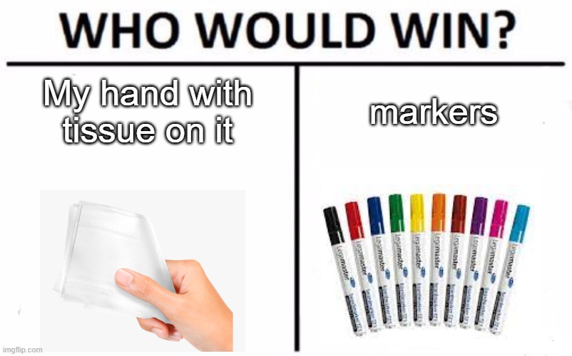 Who Would Win? Meme | My hand with tissue on it; markers | image tagged in memes,who would win | made w/ Imgflip meme maker