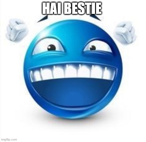 Laughing Blue Guy | HAI BESTIE | image tagged in laughing blue guy | made w/ Imgflip meme maker
