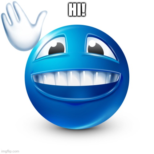 happy blue face | HI! | image tagged in happy blue face | made w/ Imgflip meme maker