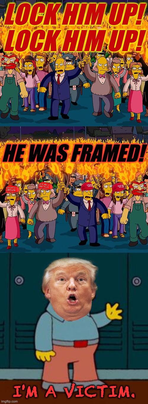 Why most Presidents remain at least partly aware of their evil-doing. | LOCK HIM UP!
LOCK HIM UP! HE WAS FRAMED! I'M A VICTIM. | image tagged in angry mob,ralph wiggum,memes,victim | made w/ Imgflip meme maker