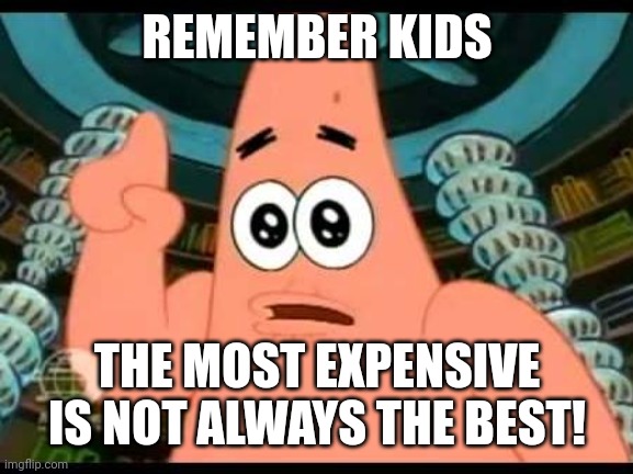 Monopoly | REMEMBER KIDS THE MOST EXPENSIVE IS NOT ALWAYS THE BEST! | image tagged in memes,patrick says,monopoly money,monopoly,invest,bond | made w/ Imgflip meme maker