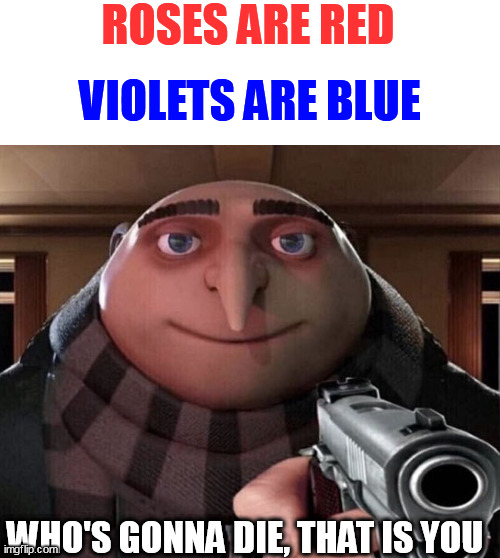 who | ROSES ARE RED; VIOLETS ARE BLUE; WHO'S GONNA DIE, THAT IS YOU | image tagged in gru gun,guns | made w/ Imgflip meme maker