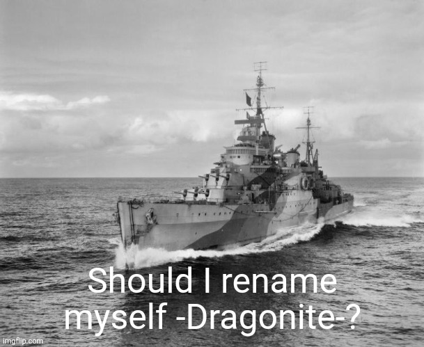 HMS Belfast | Should I rename myself -Dragonite-? | image tagged in hms belfast | made w/ Imgflip meme maker
