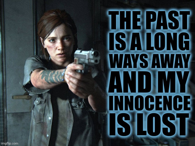 Innocence Lost | THE PAST; IS A LONG; WAYS AWAY; AND MY; INNOCENCE; IS LOST | image tagged in ellie gun,the last of us,ellie,gaming,gun | made w/ Imgflip meme maker