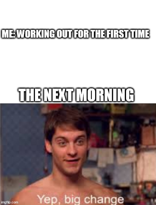ME: WORKING OUT FOR THE FIRST TIME; THE NEXT MORNING | image tagged in yep big change,spiderman,workout,muscles,memes | made w/ Imgflip meme maker