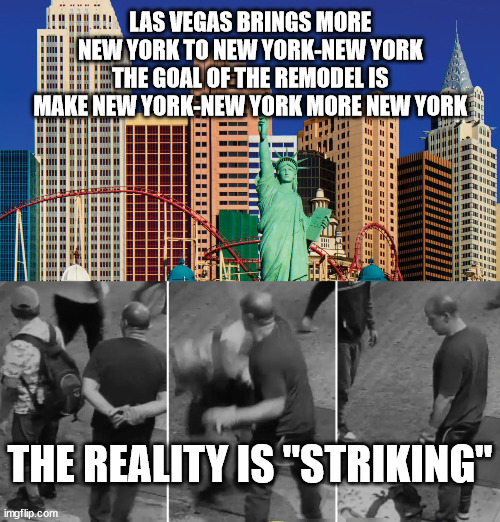 LAS VEGAS BRINGS MORE 
NEW YORK TO NEW YORK-NEW YORK 
THE GOAL OF THE REMODEL IS 
MAKE NEW YORK-NEW YORK MORE NEW YORK; THE REALITY IS "STRIKING" | image tagged in crime,liberal logic | made w/ Imgflip meme maker