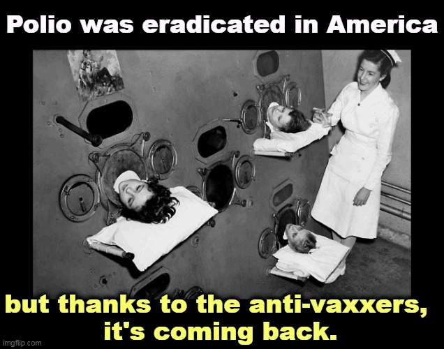 The Sabin vaccine works, but first you've got to get vaccinated. | Polio was eradicated in America; but thanks to the anti-vaxxers, 
it's coming back. | image tagged in polio,science,antivax,anti v | made w/ Imgflip meme maker