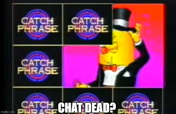 CHAT DEAD? | made w/ Imgflip meme maker